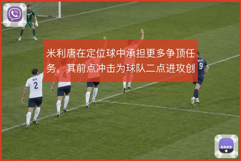 米利唐在定位球中承担更多争顶任务，其前点冲击为球队二点进攻创造空间