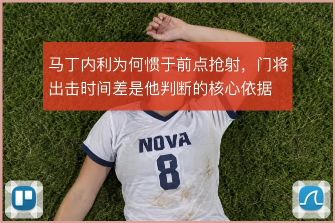 马丁内利为何惯于前点抢射,门将出击时间差是他判断的核心依据