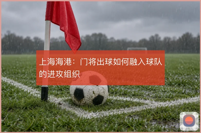 上海海港:门将出球如何融入球队的进攻组织