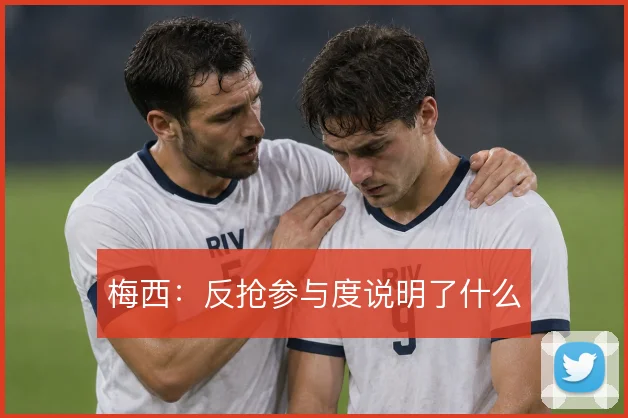 梅西：反抢参与度说明了什么