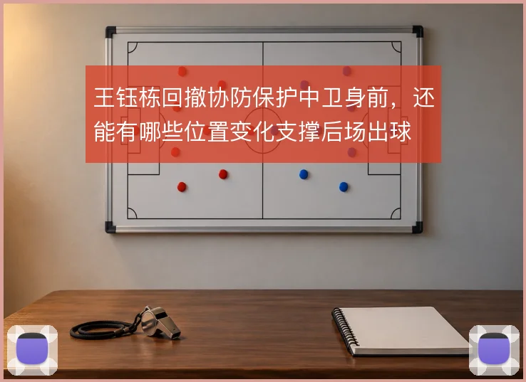 王钰栋回撤协防保护中卫身前,还能有哪些位置变化支撑后场出球