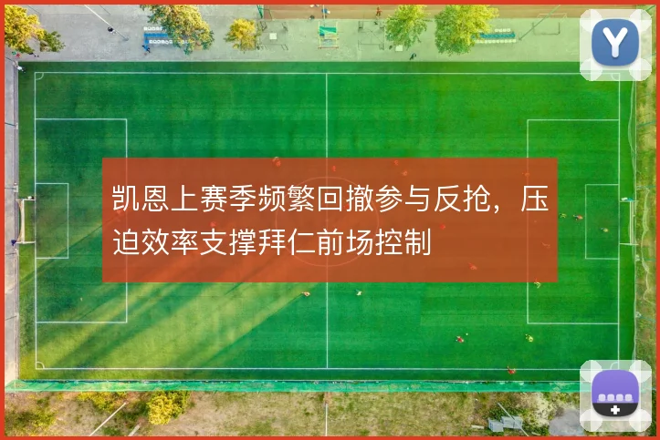 凯恩上赛季频繁回撤参与反抢,压迫效率支撑拜仁前场控制